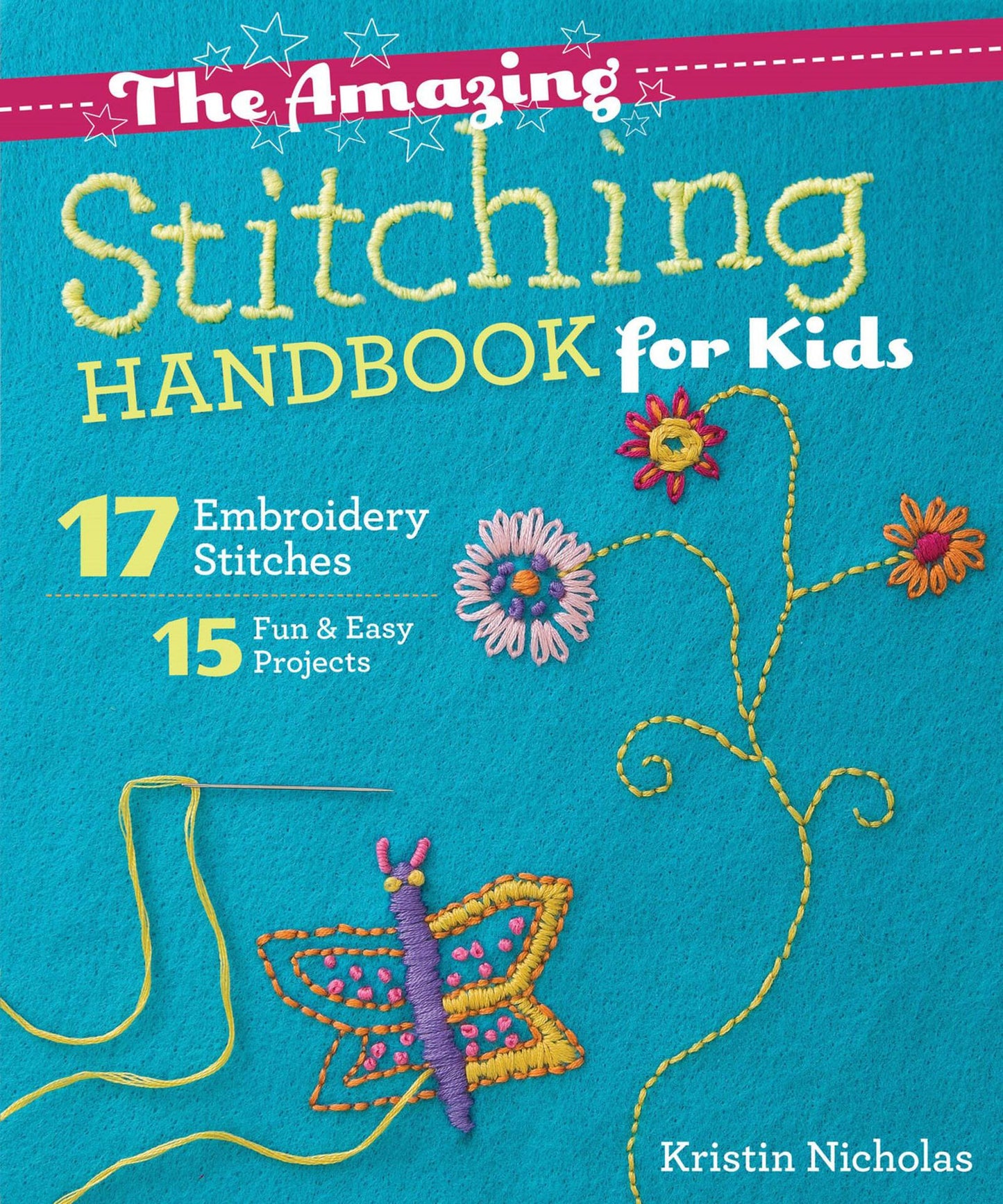 The Amazing Stitching Handbook for Kids - 17 Embroidery Stitches - 15 Fun & Easy Projects