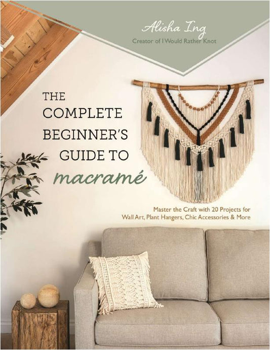 The Complete Beginner’s Guide to Macramé (Alisha Ing)