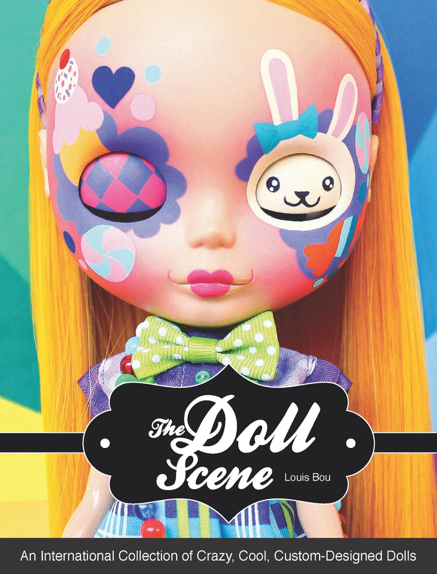 The Doll Scene An International Collection of Crazy, Cool, Custom-Designed Dolls (Louis Bou)