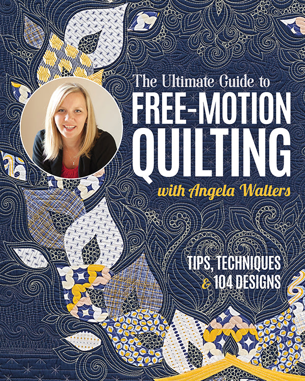 The Ultimate Guide to Free-Motion Quilting (Angela Walters)