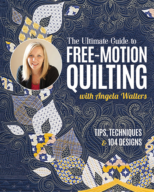 The Ultimate Guide to Free-Motion Quilting (Angela Walters)