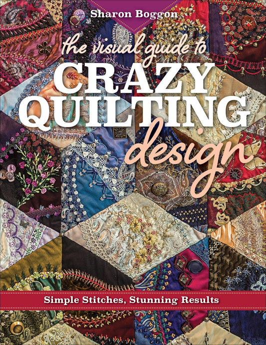 The Visual Guide to Crazy Quilting Design - Simple Stitches, Stunning Results (English Edition)