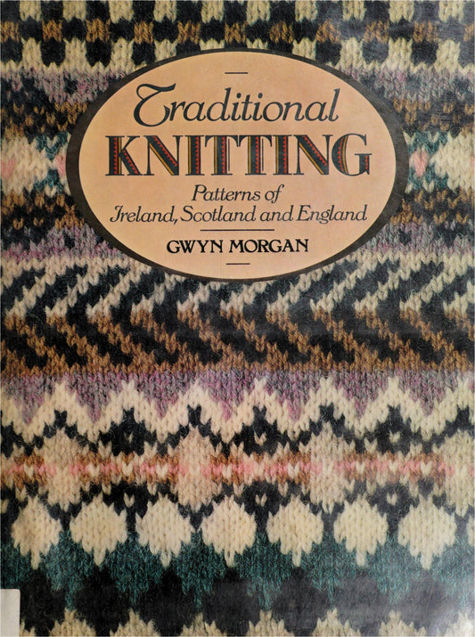 Traditional Knitting Patterns of Ireland, Scotland, and England (Gwyn Morgan)