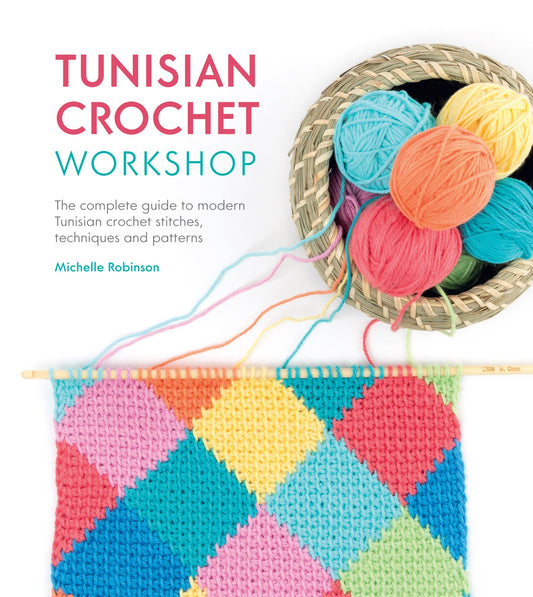 Tunisian Crochet Workshop - The Complete Guide to Modern Tunisian Crochet Stitches, Techniques and Patterns (Michelle Robinson)