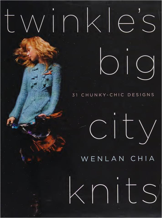Twinkle's Big City Knits - 31 Chunky-Chic Designs (Wenlan Chia)