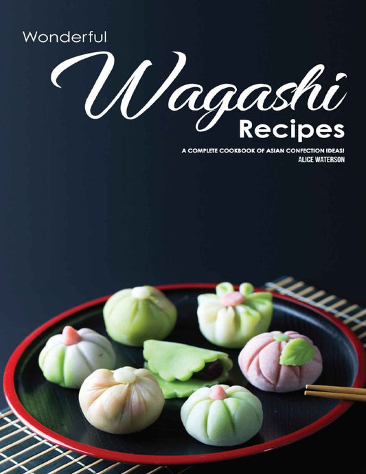 Wonderful Wagashi Recipes_ A Complete Cookbook of Asian Confection Ideas!